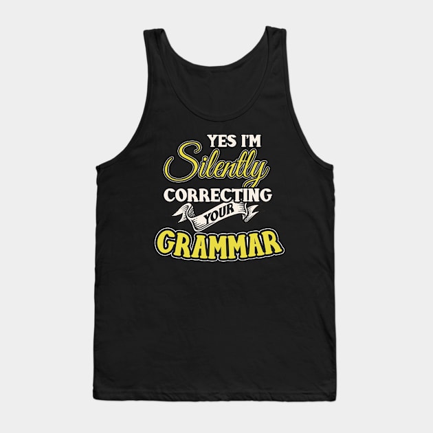 I'm Silently Correcting Your Grammar Funny English Teacher Tank Top by TeeShirt_Expressive